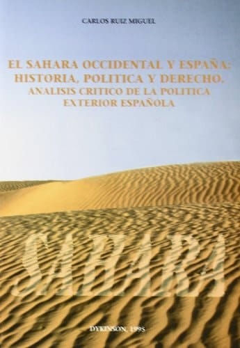 El Sahara Occidental y España: Historia, política y derecho : análisis crítico de la política exterior española (Spanish Edition)