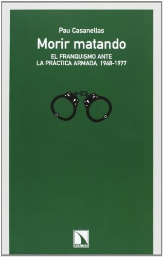 Morir matando el franquismo ante la práctica armada, 1968-1977