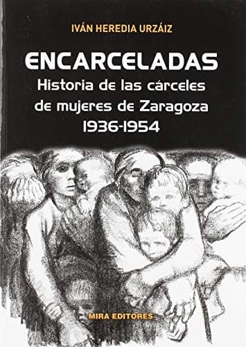 Encarceladas historia de las cárceles de mujeres de Zaragoza, 1936-1954