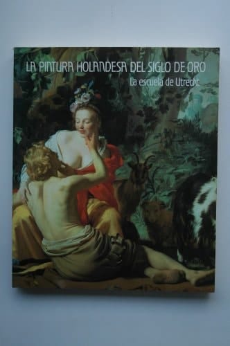 La pintura holandesa del siglo de oro la escuela de Utrecht