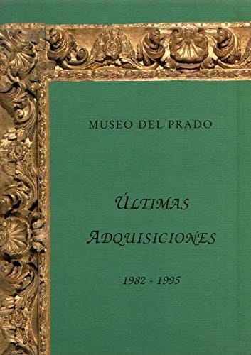 Últimas adquisiciones 1982-1995 [exposición] Museo del Prado, Madrid.1995