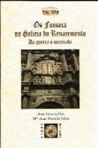 Os Fonseca na Galicia do Renacemento da guerra ó mecenado : estudio e colección documental