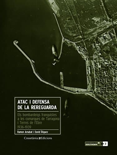 Atac i defensa de la rereguarda els bombardeigs franquistes a les comarques de Tarragona i les Terres de l'Ébre (1937-1939)
