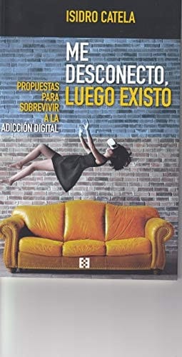 Me desconecto, luego existo : propuestas para sobrevivir a la adicción digital
