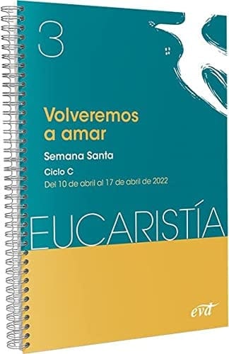 Volveremos a amar : Semana Santa : ciclo C : del 10 de abril al 17 de abril de 2022