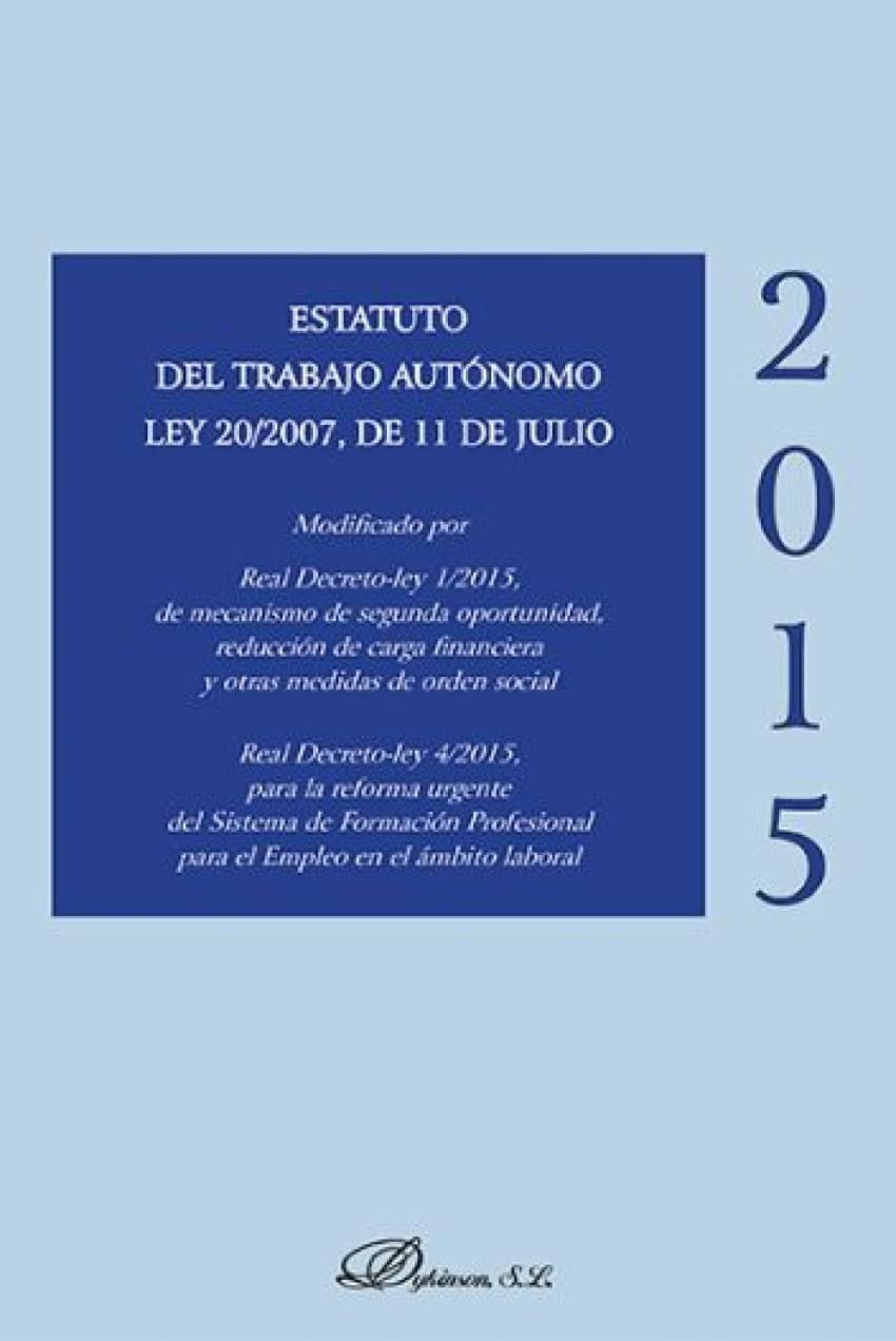 Estatuto del trabajo autónomo Ley 20/2007, de 11 de julio : modificado por Real Decreto-ley 1/2015, de mecanismo de segunda oportunidad, reducción de carga financiera y otras medidas de orden social, Real Decreto-ley 4/2015, para la reforma urgente del Sistema de Formación Profesional para el Empleo en el ámbito laboral