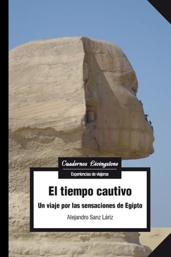 El tiempo cautivo Un viaje por las sensaciones de Egipto
