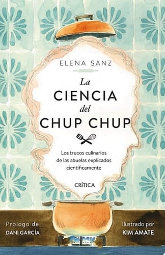 La ciencia del chup chup Los trucos culinarios de las abuelas explicados científicamente