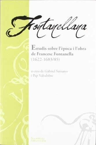 Fontanellana estudis sobre l'època i l'obra de Francesc Fontanella (1622-1683/ 85)