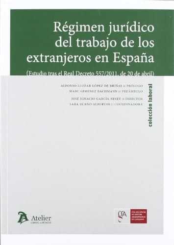 Régimen jurídico del trabajo de los extranjeros en España (estudio tras el Real Decreto 557/2011, de 20 de abril)