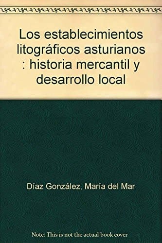 Los establecimientos litográficos asturianos : historia mercantil y desarrollo local