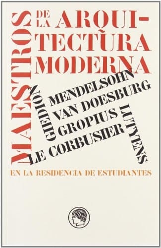 Maestros de la arquitectura moderna en la Residencia de Estudiantes primeras conferencias del ciclo Correspondencias europeas ofrecidas en la Residencia de Estudiantes entre enero y abril de 2009
