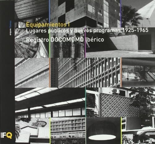 Equipamientos I lugares públicos y nuevos programas : registro DOCOMOMO Ibérico, 1925-1965