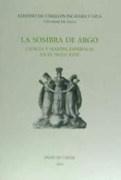 La sombra de Argo ciencia y marina españolas en el siglo XVIII