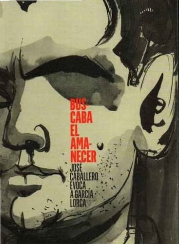 Buscaba el amanecer - José Caballero evoca a García Lorca : Museo Casa Natal Federico García Lorca, Fuente Vaqueros, 5 de junio 2016 al 14 de mayo 2017, Sala Granero