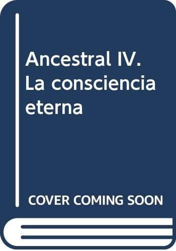 Ancestral IV: La consciencia eterna