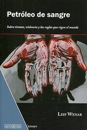 Petróleo de sangre : sobre tiranos, violencia y las reglas que rigen el mundo