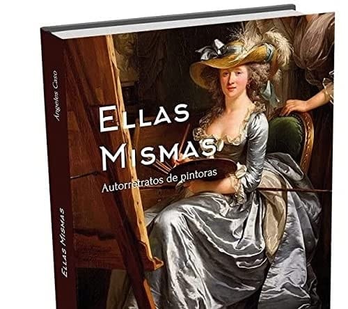 Ellas mismas autorretratos de pintoras : desde la Prehistoria hasta las Vanguardias
