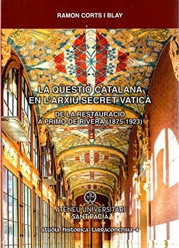 La Qüestió catalana en l'Arxiu Secret Vaticà: De la Restauració a Primo de Rivera (1875-1923)