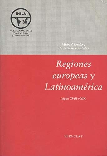 Regiones europeas y Latinoamérica (siglos XVIII y XIX) (Acta Coloniensia) (Spanish Edition)