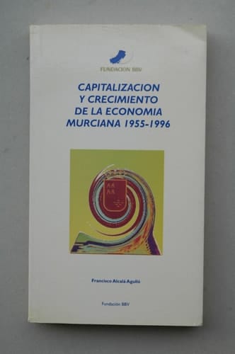 Capitalización y crecimiento de la economía murciana 1955-1996