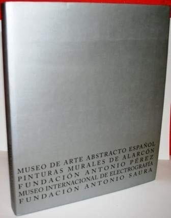Museo de Arte Abstracto Espa~nol: Pinturas Murales de Alarcon: Fundacion Antonio Perez; Museo Internacional de Electrografia; Fundacion Antonio Saura