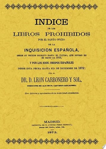 Indice de los libros prohibidos por el Santo oficio de la Inquisicion española desde su primer decreto hasta el último, que espidió en 29 mayo de 1819, y por los rdos, obispos españoles desde esta fecha hasta fin de diciembre de 1872