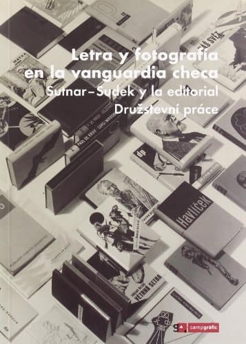 Letra y fotografía en la vanguardia checa Sutnar - Sudek y la editorial Družstevní práce ; [Exposición Letra y Fotografía en la Vanguardia Checa, Sutnar - Sudek y la Editorial Družstevní Práce en el MUVIM, Museu Valencià de la Ill̇ustració i de Modernitat del 27 de julio al 24 de septiembre de 2006]