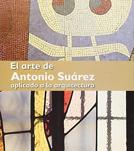 El arte de Antonio Suárez aplicado a la arquitectura