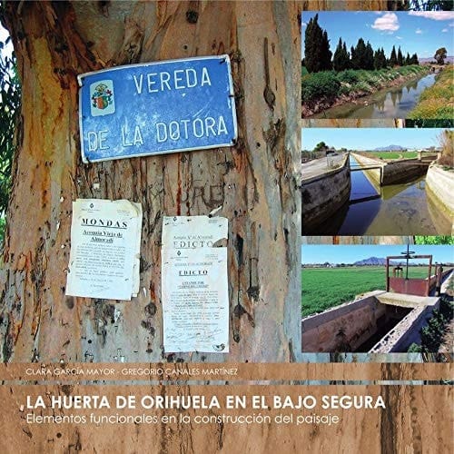 La huerta de Orihuela en el Bajo Segura elementos funcionales en la configuración del paisaje