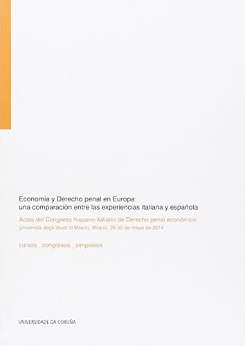 Economía y derecho penal en Europa una comparación entre las experiencias italiana y española : actas del Congreso hispano-italiano de derecho penal económico, Università degli Studi di Milano, 29-30 de mayo de 2014