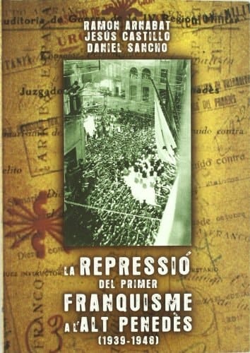 La repressió del primer franquisme a l'Alt Penedès, 1939-1948