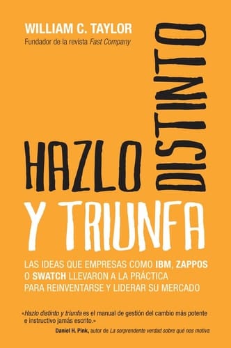 Hazlo distinto y triunfa Las ideas que empresas como IBM, Zappos o Swatch llevaron a la práctica para rei