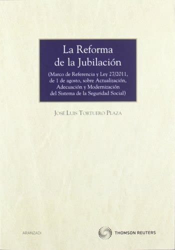 La reforma de la jubilación (Marco de referencia y Ley 27/2011, de 1 de agosto, sobre actualización, adecuación y modernización del Sistema de la Seguridad Social)