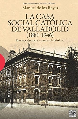La Casa Social Católica de Valladolid (1881-1946) renovación social y presencia cristiana