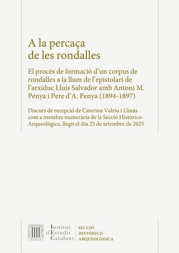 A la percaça de les rondalles : El procés de formació d'un corpus de rondalles a la llum de l'epistolari de l'arxiduc Lluís Salvador amb Antoni M. Penya i Pere d'A. Penya (1894-1897) - Discurs de recepció de Caterina Valriu i Llinàs com a membre de la Secció Històrico-Arqueològica, llegit el dia 25 de setembre de 2025