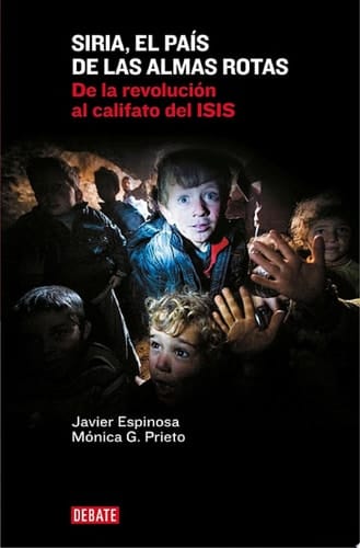 Siria, el país de las almas rotas De la revolución al califato del ISIS