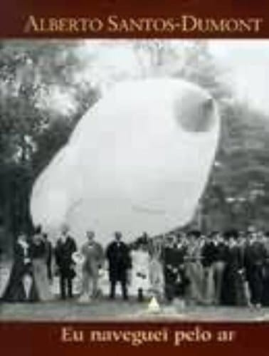 Alberto Santos-Dumont: Eu Naveguei Pelo Ar