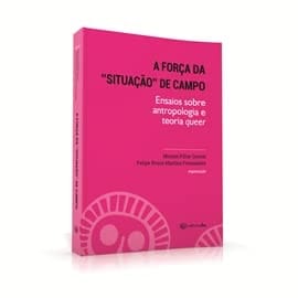 A força da situação do campo ensaios sobre antropologia e teoria queer
