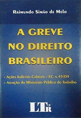 A Greve No Direito Brasileiro: AC~Oes Judiciais Cabiveis, Atuac~ao Do Ministerio Publico Do Trabalho (Portuguese Edition)