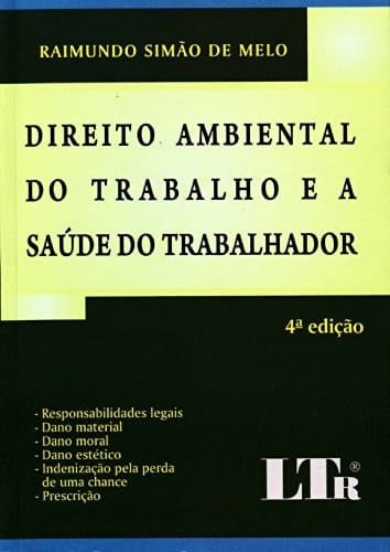 Direito ambiental do trabalho e a saúde do trabalhador responsabilidades legais, dano material, dano moral, dano estético, indenização pela perda de uma chance, prescrição