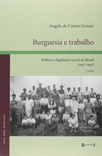 Burguesia e trabalho política e legislação social no Brasil (1917-1937)
