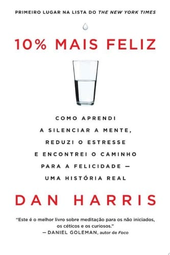 10% mais feliz Como aprendi a silenciar a mente, reduzi o estresse e encontrei o caminho para a felicidade - Uma história real