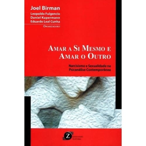 Amar a Si Mesmo e Amar o Outro. Narcisismo e Sexualidade na Psicanálise Contemporânea (Em Portuguese do Brasil)