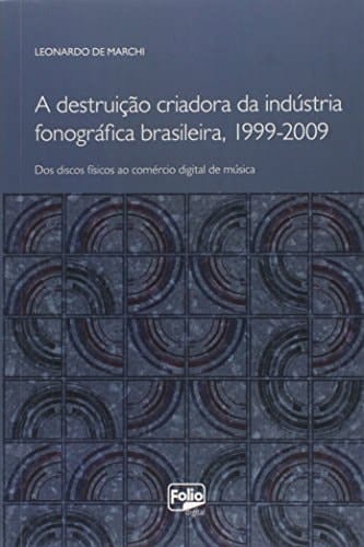A Destruição criadora da indústria fonográfica brasileira (1999-2009) dos discos físicos ao comércio digital de música