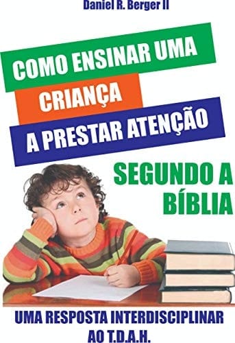 Como ensinar uma criança a prestar atenção segundo a Bíblia: Uma resposta interdisciplinar ao TDAH (Portuguese Edition)