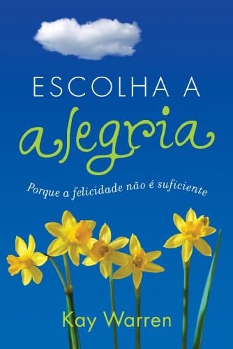 Escolha a alegria Porque a felicidade não é suficiente
