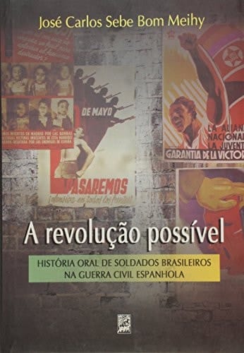 A revolução possível história oral de soldados brasileiros na Guerra Civil Espanhola