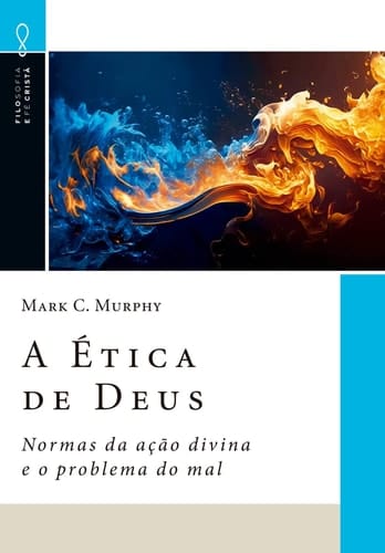 A Ética de Deus - Normas da ação divina e o problema do mal