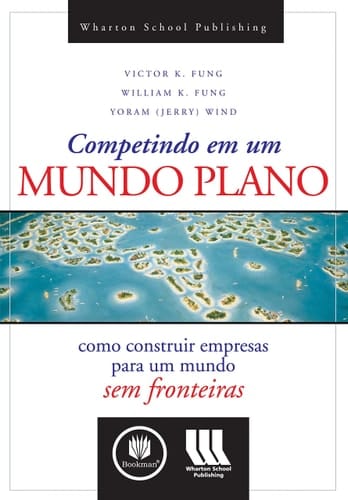 Competindo em um Mundo Plano: Como Construir Empresas para um Mundo sem Fronteiras